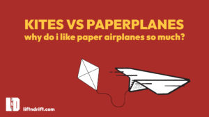 KITES VS PAPERPLANES WHY DO I LIKE PAPER AIRPLANES SO MUCH?