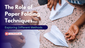 The Role of Paper Folding Techniques-Exploring Different Methods